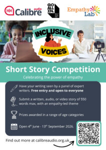 Flyer promoting a short story competition themed "Inclusive Voices" focused on empathy, organized by Calibre Audio, Go All In, and Empathy Lab. It highlights free entry, submission options (written, audio, video), a 550-word limit, expert panel judging, prizes across age categories, and competition dates from June 4 to September 13, 2026, with a QR code for more information.